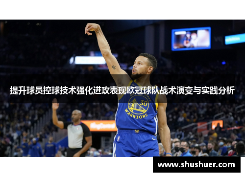 提升球员控球技术强化进攻表现欧冠球队战术演变与实践分析