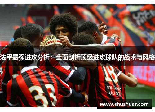 法甲最强进攻分析：全面剖析顶级进攻球队的战术与风格