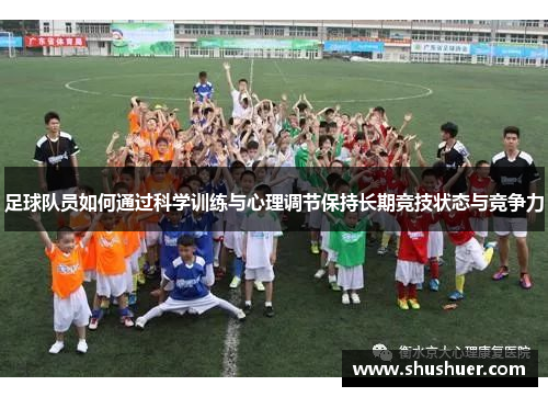 足球队员如何通过科学训练与心理调节保持长期竞技状态与竞争力